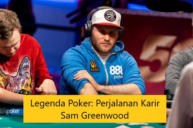 Legenda Poker: Perjalanan Karir Sam Greenwood